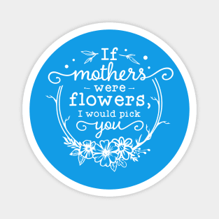 If mothers were flowers Gift for mothers Magnet